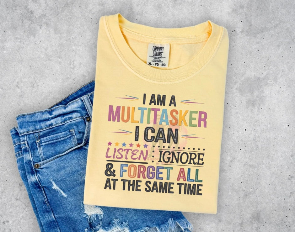 I am a multitasker I can listen, Ignore and forget all at the same time.