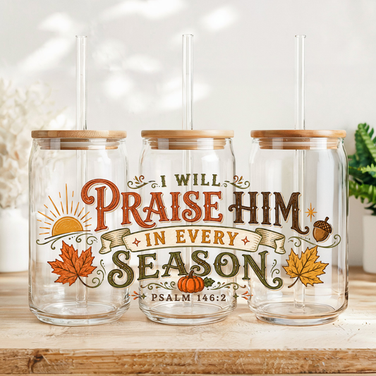 I will praise him in every season